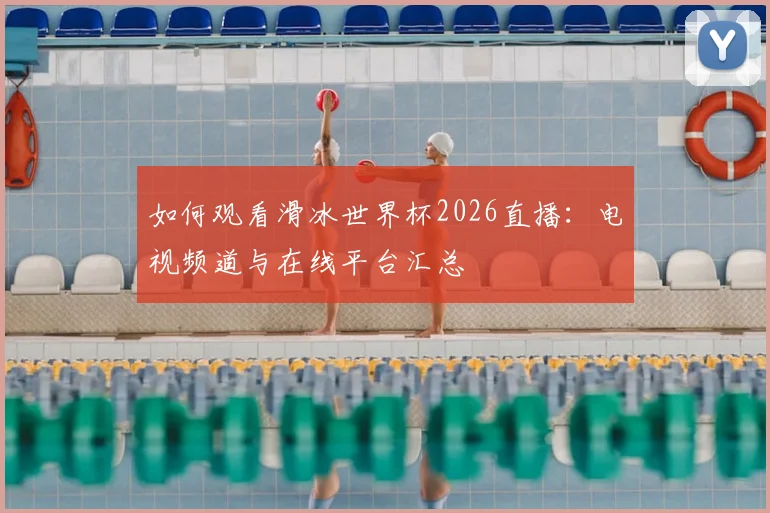 如何观看滑冰世界杯2026直播：电视频道与在线平台汇总