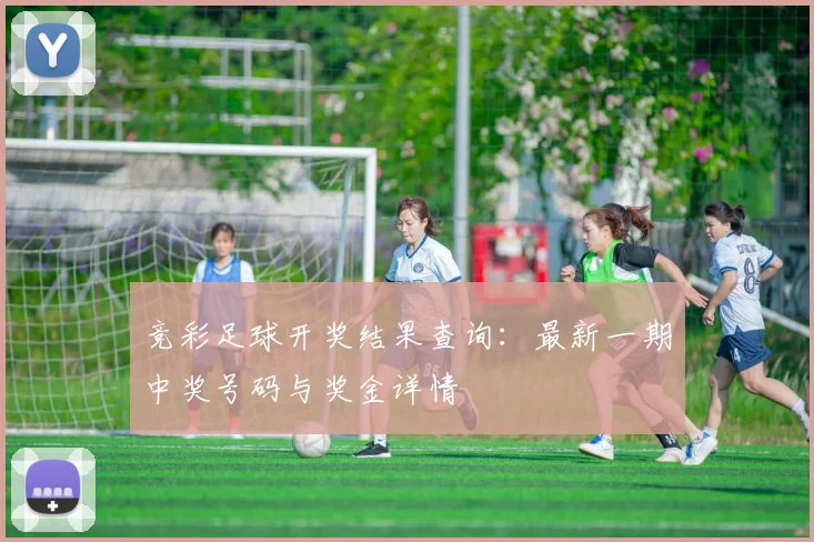 竞彩足球开奖结果查询：最新一期中奖号码与奖金详情