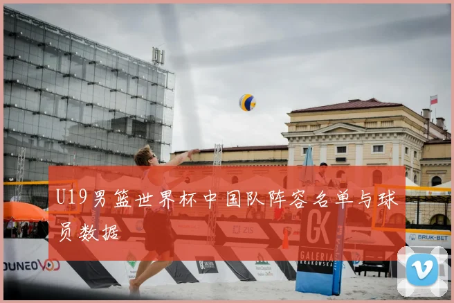 U19男篮世界杯中国队阵容名单与球员数据