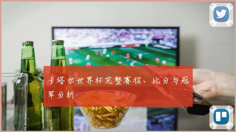 卡塔尔世界杯完整赛程、比分与冠军分析